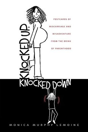 knocked up, knocked down: postcards of miscarriage and other misadventures from the brink of parenthood (en Inglés)