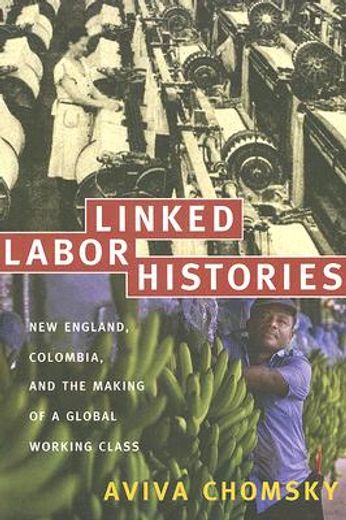 linked labor histories,new england, colombia, and the making of a global working class