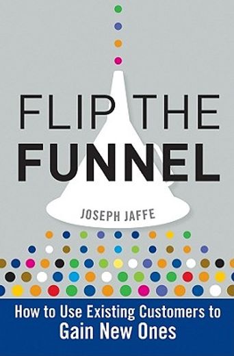 flip the funnel,how to use existing customers to gain new ones (in English)