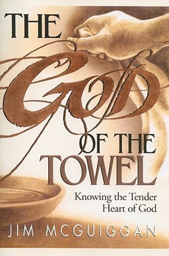 god of the towel,knowing the tender heart of god (en Inglés)