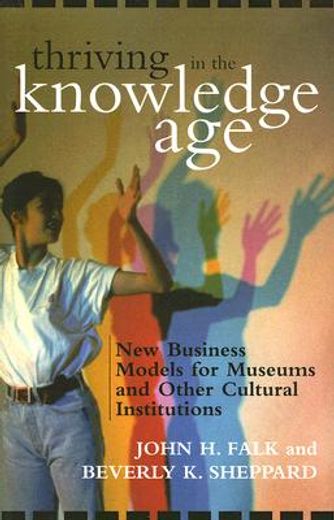 thriving in the knowledge age,new business models for museums and other cultural institutions