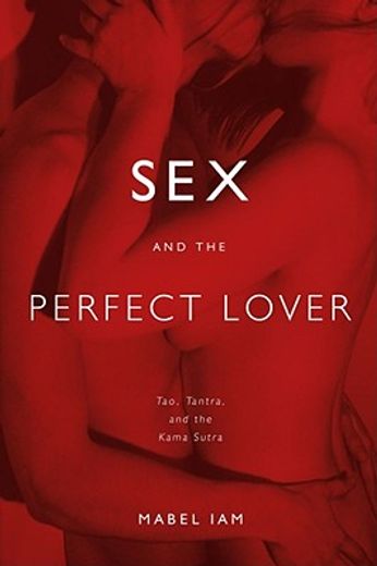 sex and the perfect lover,tao, tantra, and the kama sutra (in English)