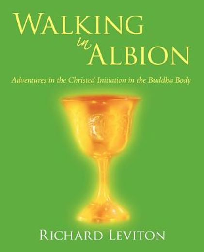 walking in albion,adventures in the christed initiation in the buddha body