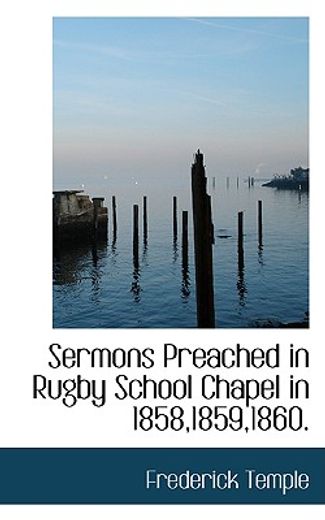 sermons preached in rugby school chapel in 1858,1859,1860.