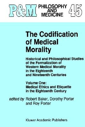 the codification of medical morality,historical and philosophical studies of the formalization of western medical morality in the eightee