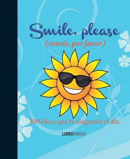 Smile, Please (Sonríe, Por Favor): 300 Ideas Que Te Alegrarán El Día (in Spanish)