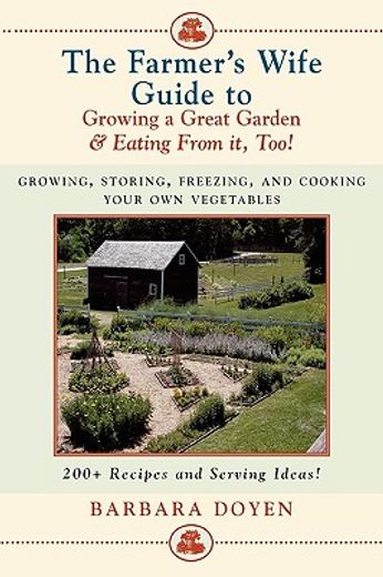 the farmer´s wife guide to growing a great garden and eating from it, too,growing, storing, freezing, and cooking your own vegetables + 250 recipes and serving ideas! (in English)