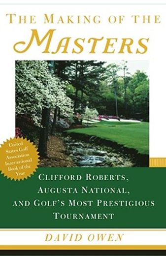 the making of the masters,clifford roberts, augusta national, and golf´s most prestigious tournament