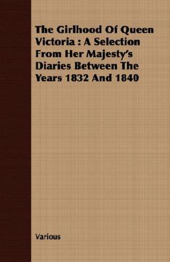 the girlhood of queen victoria,a selection from her majesty´s diaries between the years 1832 and 1840 (en Inglés)