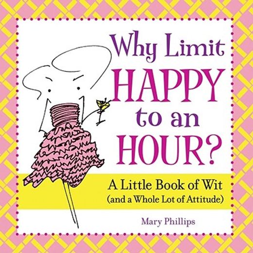 why limit happy to an hour?,a little book of wit (and a whole lot of attitude)