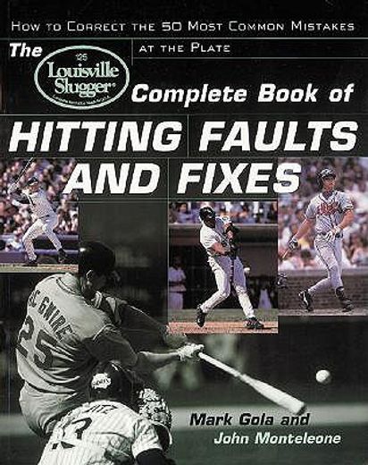 the louisville slugger complete book of hitting faults and fixes,how to correct the 50 most common mistakes at the plate