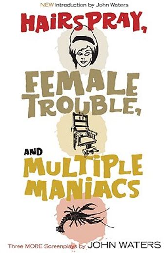 hairspray, female trouble, and multiple maniacs,three more screenplays by john waters (in English)