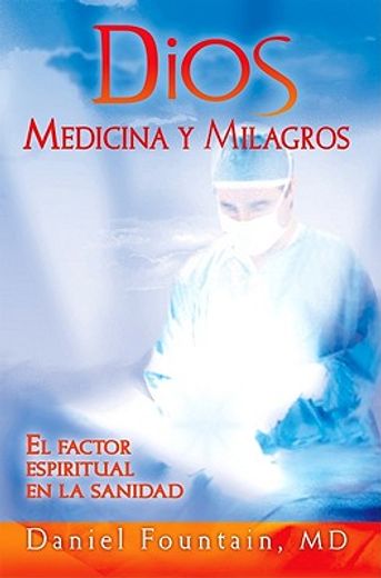 dios medicina y milagros: el factor espiritual en la sanidad = god medicine and miracles