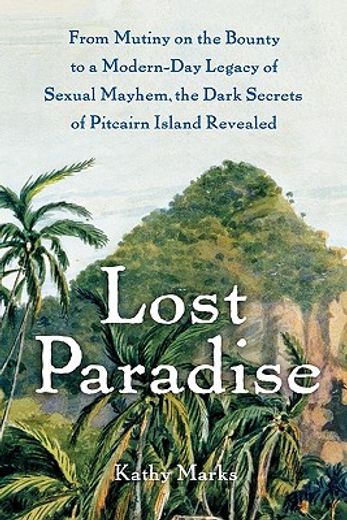 lost paradise,from mutiny on the bounty to a modern-day legacy of sexual mayhem, the dark secrets of pitcairn isla (en Inglés)