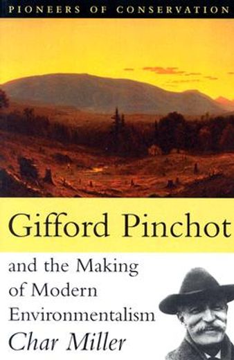 Gifford Pinchot and the Making of Modern Environmentalism (en Inglés)