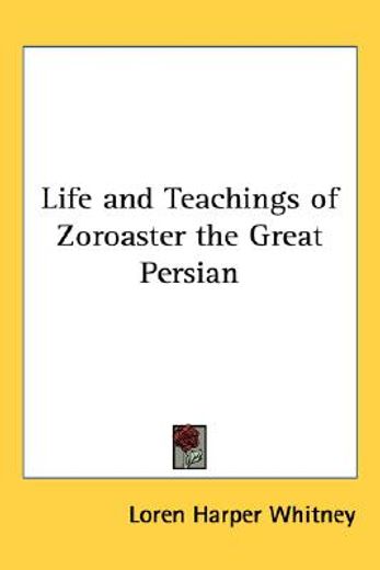 life and teachings of zoroaster the great persian