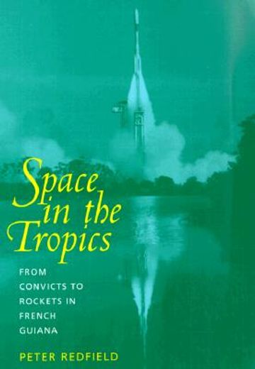 space in the tropics,from convicts to rockets in french guiana