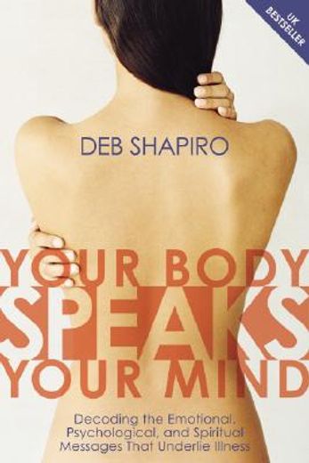 your body speaks your mind,decoding the emotional, psychological, and spiritual messages that underlie illness