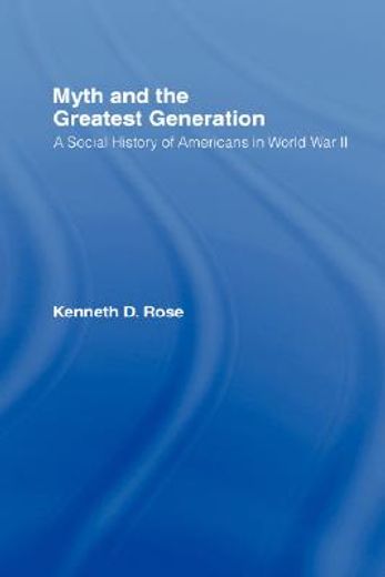 myth and the greatest generation,a social history of americans in world war ii