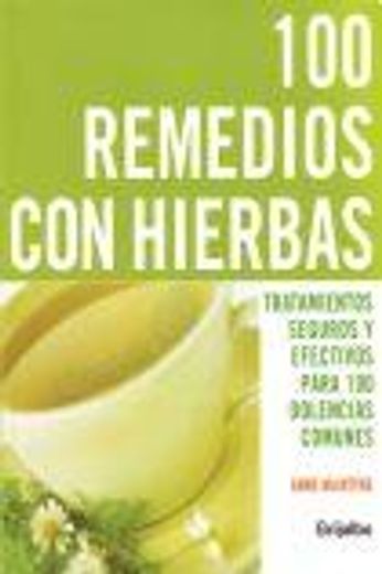 100 remedios con hierbas: Tratamientos seguros y efectivos para 100 dolencias comunes (in Spanish)