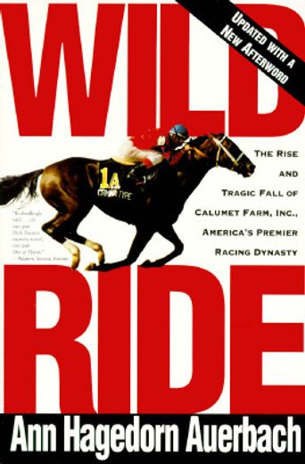 wild ride,the rise and tragic fall of calumet farm, inc., america´s premier racing dynasty (in English)