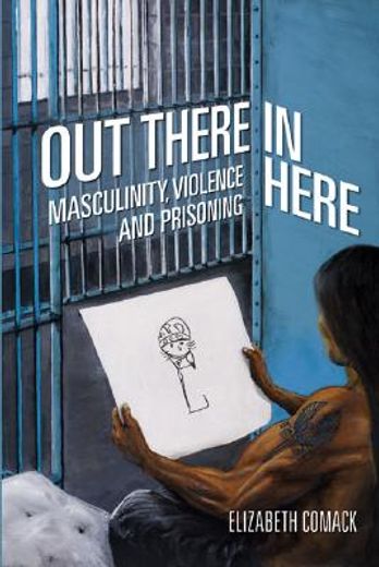 Out There/In Here: Masculinity, Violence and Prisoning (en Inglés)