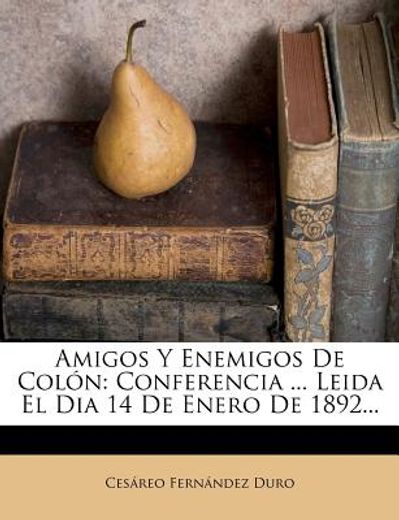 amigos y enemigos de col n: conferencia ... leida el dia 14 de enero de 1892... (in Spanish)