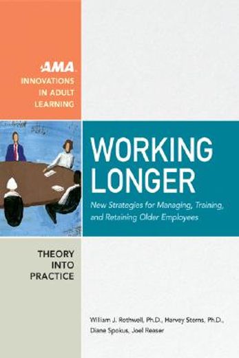working longer,new strategies for managing, training, and retaining older employees