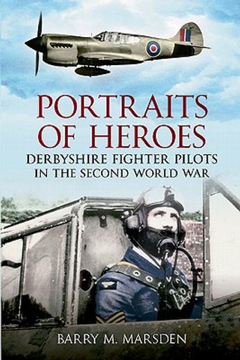 Portraits of Heroes: Derbyshire Fighter Pilots in the Second World War (en Inglés)