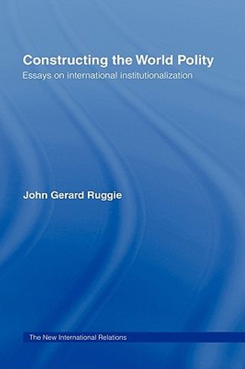 constructing the world polity,essays on international institutionalization