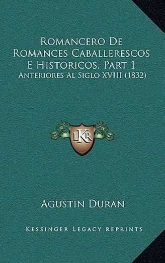 Romancero de Romances Caballerescos e Historicos, Part 1: Anteriores al Siglo Xviii (1832) (in Spanish)