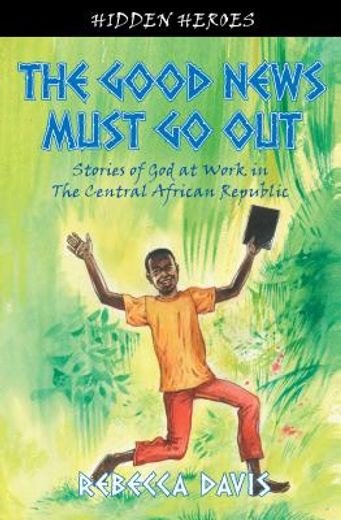 the good news must go out,stories of god at work in the central african republic