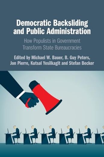 Democratic Backsliding and Public Administration: How Populists in Government Transform State Bureaucracies (en Inglés)