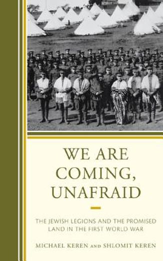we are coming, unafraid,the jewish legions and the promised land in the first world war