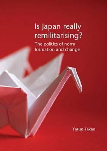 Is Japan Really Remilitarising?: The Politics of Norm Formation and Change (en Inglés)