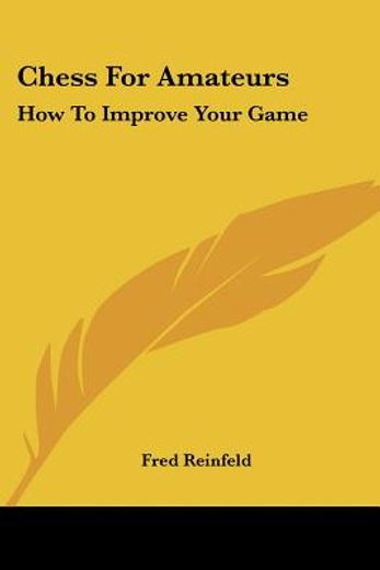 chess for amateurs,how to improve your game