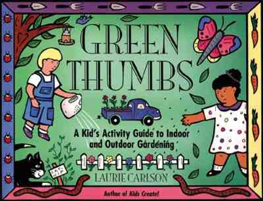 green thumbs,a kid´s activity guide to indoor and outdoor gardening