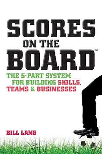 Scores on the Board: The 5-Part System for Building Skills, Teams and Businesses (en Inglés)