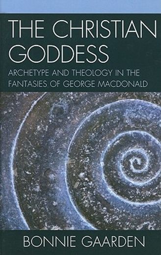 the christian goddess,archetype and theology in the fantasies of george macdonald