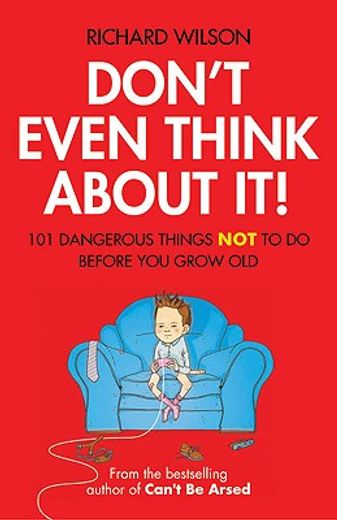 don´t even think about it!,101 dangerous things not to do before you grow old