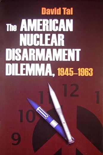 the american nuclear disarmament dilemma 1945-1963