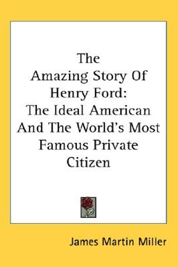 the amazing story of henry ford: the ideal american and the world`s most famous private citizen (en Inglés)