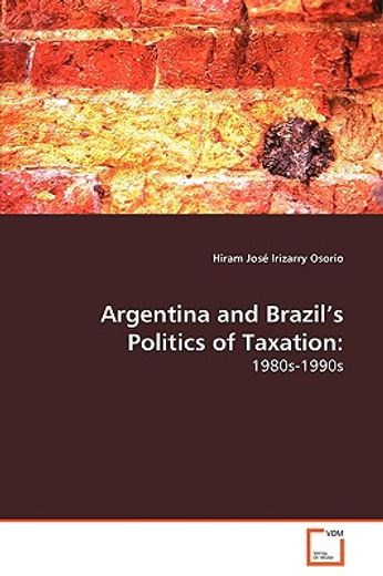 argentina and brazil’s politics of taxation: 1980s-1990s