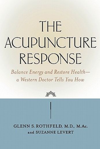the acupuncture response,balance energy and restore health - a western doctor tells you how
