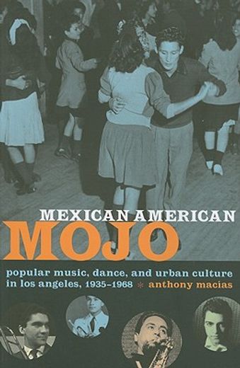 mexican american mojo,popular music, dance, and urban culture in los angeles, 1935-1968