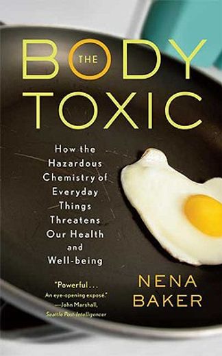 the body toxic,how the hazardous chemistry of everyday things threatens our health and well-being