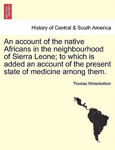 an account of the native africans in the neighbourhood of sierra leone; to which is added an account of the present state of medicine among them.