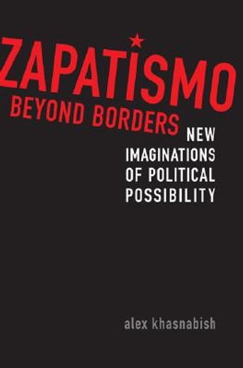 zapatismo beyond borders,new imaginations of political possibility