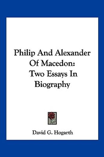 philip and alexander of macedon,two essays in biography