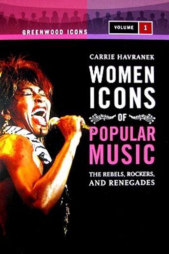 women icons of popular music,the rebels, rockers, and renegades